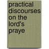 Practical Discourses On The Lord's Praye by Offspring Blackall