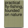 Practical Fly-Fishing, Founded On Nature door W.G. 1854-1932 Collingwood