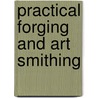 Practical Forging And Art Smithing door Thomas Francis Googerty