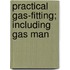 Practical Gas-Fitting; Including Gas Man