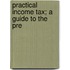 Practical Income Tax; A Guide To The Pre
