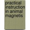 Practical Instruction In Animal Magnetis door Joseph Philippe Franois Deleuze