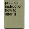 Practical Instruction: How To Alter Ill by Wm. Lehmann
