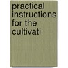 Practical Instructions For The Cultivati by Unknown