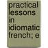 Practical Lessons In Idiomatic French; E