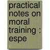 Practical Notes On Moral Training : Espe by Peter Gallwey