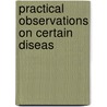 Practical Observations On Certain Diseas by Peyton Blakiston