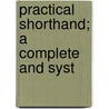 Practical Shorthand; A Complete And Syst by Leland B. Case