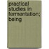 Practical Studies In Fermentation; Being