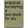 Practical Surveying: A Text-Book For Stu door George William Usill