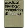 Practical Theology; Comprizing Discourse door John Jebb