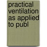 Practical Ventilation As Applied To Publ door Onbekend