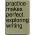 Practice Makes Perfect Exploring Writing