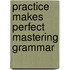 Practice Makes Perfect Mastering Grammar