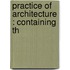 Practice Of Architecture : Containing Th