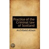 Practice Of The Criminal Law Of Scotland door Sir Archibald Alison
