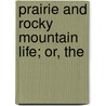Prairie And Rocky Mountain Life; Or, The door Jr. Parkman Francis
