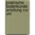 Praktische Bodenkunde: Anleitung Zur Unt