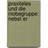 Praxiteles Und Die Niobegruppe: Nebst Er door Karl Friederichs