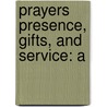 Prayers Presence, Gifts, And  Service: A door Onbekend