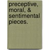 Preceptive, Moral, & Sentimental Pieces. by See Notes Multiple Contributors