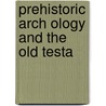 Prehistoric Arch Ology And The Old Testa door H.J. Dukinfield 1856-1930 Astley