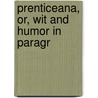 Prenticeana, Or, Wit And Humor In Paragr by George Dennison Prentice