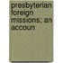 Presbyterian Foreign Missions; An Accoun