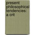 Present Philosophical Tendencies: A Crit