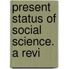 Present Status Of Social Science. A Revi by Robert S. Hamilton