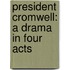 President Cromwell: A Drama In Four Acts