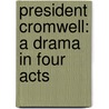 President Cromwell: A Drama In Four Acts door George Alfred Townsend