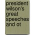 President Wilson's Great Speeches And Ot