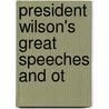 President Wilson's Great Speeches And Ot by Woodrow Wilson