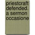 Priestcraft Defended. A Sermon Occasione