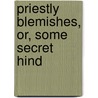 Priestly Blemishes, Or, Some Secret Hind door W.C.E. 1844-1930 Newbolt