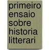 Primeiro Ensaio Sobre Historia Litterari by Francisco Freire De Carvalho