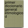 Primer Diccionario General Etimologico D by Unknown
