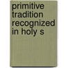 Primitive Tradition Recognized In Holy S by Unknown