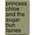 Princess Chloe And The Sugar Bun Fairies