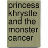 Princess Khrystle and the Monster Cancer by Yolande C. Lopez