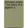 Princess Sukey : The Story Of A Pigeon A by by Marshall Saunders