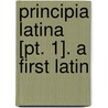 Principia Latina [Pt. 1]. A First Latin by William Smith