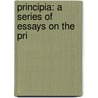 Principia: A Series Of Essays On The Pri by Unknown