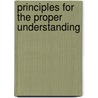 Principles For The Proper Understanding door Onbekend