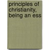 Principles Of Christianity, Being An Ess by James Stuart