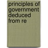 Principles Of Government Deduced From Re by Robert Nares