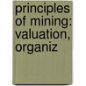 Principles Of Mining: Valuation, Organiz door Mr. Herbert Hoover