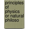 Principles Of Physics Or Natural Philoso by Benjamin Silliman
