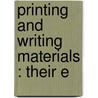 Printing And Writing Materials : Their E door Ad�Le Millicent Smith